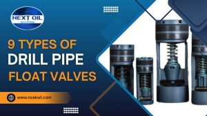 The 9 Types of Drill Pipe Float Valves used in Oil Field